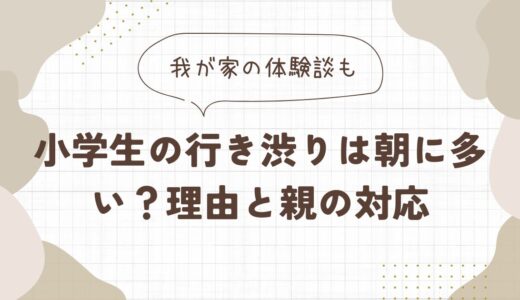小学生の行き渋りは朝に多い？理由と親の対応｜我が家の体験談