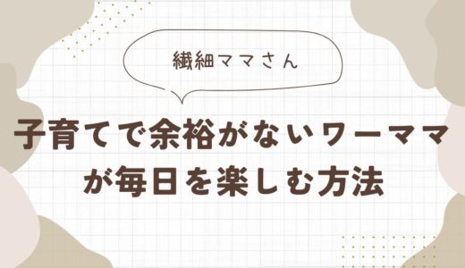 子育てで余裕がない繊細ワーママが毎日を楽しむ方法