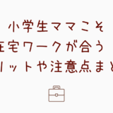 小学生ママこそ在宅ワークが合う！メリットや注意点まとめ